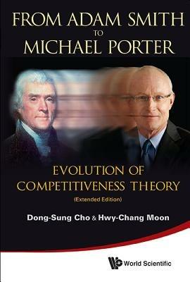 From Adam Smith To Michael Porter: Evolution Of Competitiveness Theory (Extended Edition) - Dong-Sung Cho,Hwy-Chang Moon - cover