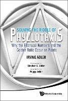 Solving The Riddle Of Phyllotaxis: Why The Fibonacci Numbers And The Golden Ratio Occur On Plants - Irving Adler - cover