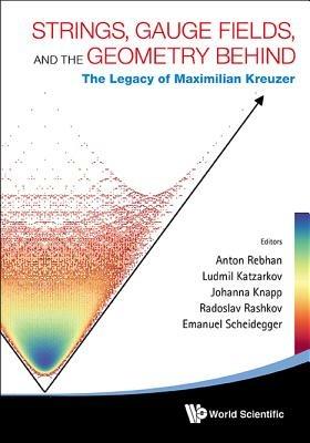 Strings, Gauge Fields, And The Geometry Behind: The Legacy Of Maximilian Kreuzer - cover