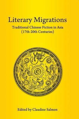 Literary Migrations: Traditional Chinese Fiction in Asia (17-20th Centuries) - cover