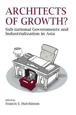 Architects of Growth?: Sub-National Governments and Industrialization in Asia - cover