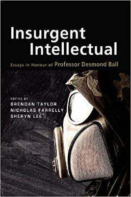 Insurgent Intellectual: Essays in Honour of Professor Desmond Ball - Taylor - cover