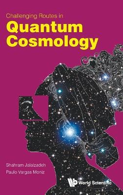 Challenging Routes In Quantum Cosmology - Shahram Jalalzadeh,Paulo Vargas Moniz - cover