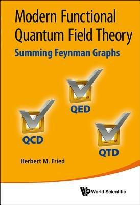 Modern Functional Quantum Field Theory: Summing Feynman Graphs - Herbert Martin Fried - cover