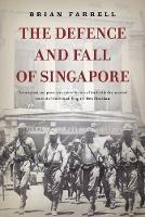 The Defence and Fall of Singapore - Brian Farrell - cover