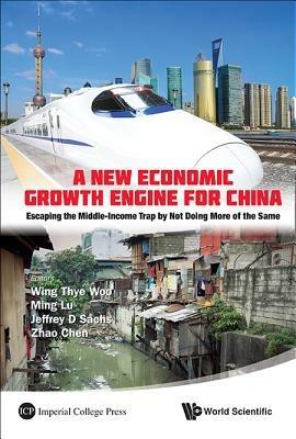 New Economic Growth Engine For China, A: Escaping The Middle-income Trap By Not Doing More Of The Same - cover