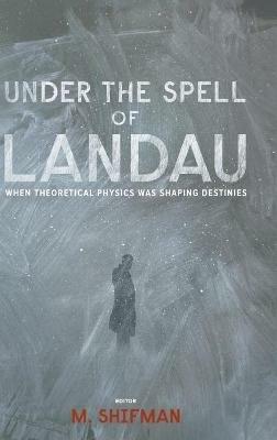 Under The Spell Of Landau: When Theoretical Physics Was Shaping Destinies - cover