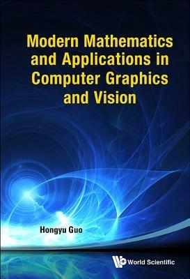 Modern Mathematics And Applications In Computer Graphics And Vision - Hongyu Guo - cover