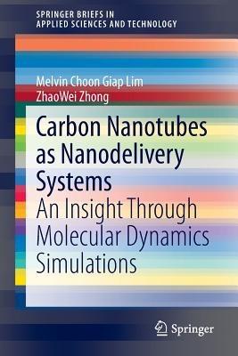 Carbon Nanotubes as Nanodelivery Systems: An Insight Through Molecular Dynamics Simulations - Melvin Choon Giap Lim,ZhaoWei Zhong - cover