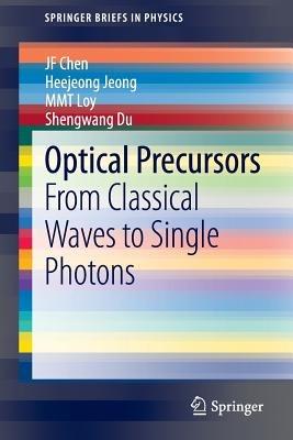 Optical Precursors: From Classical Waves to Single Photons - Jiefei Chen,Heejeong Jeong,Michael MT Loy - cover