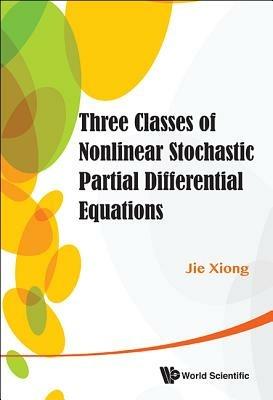 Three Classes Of Nonlinear Stochastic Partial Differential Equations - Jie Xiong - cover