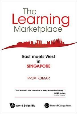 Learning Marketplace, The: East Meets West In Singapore - Prem Kumar - cover