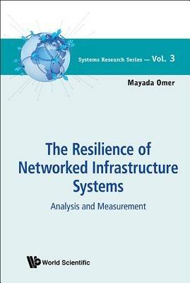 Resilience Of Networked Infrastructure Systems, The: Analysis And Measurement - Mayada Omer - cover