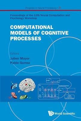 Computational Models Of Cognitive Processes - Proceedings Of The 13th Neural Computation And Psychology Workshop - cover