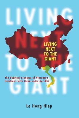 Living Next to the Giant: The Political Economy of Vietnam's Relations with China under Doi Moi - Le Hong Hiep - cover