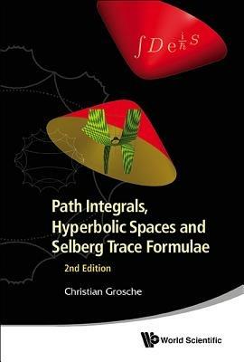 Path Integrals, Hyperbolic Spaces And Selberg Trace Formulae (2nd Edition) - Christian Grosche - cover