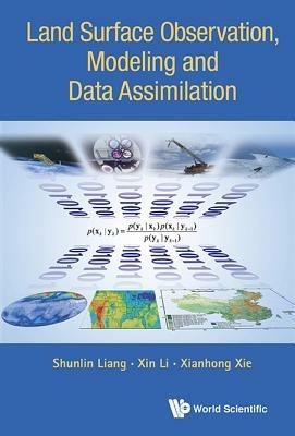 Land Surface Observation, Modeling And Data Assimilation - Shunlin Liang,Xin Li,Xianhong Xie - cover
