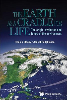 Earth As A Cradle For Life, The: The Origin, Evolution And Future Of The Environment - Frank D Stacey,Jane Helen Hodgkinson - cover