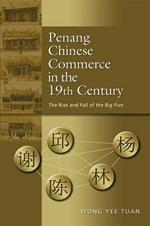 Penang Chinese Commerce in the 19th Century: The Rise and Fall of the Big Five