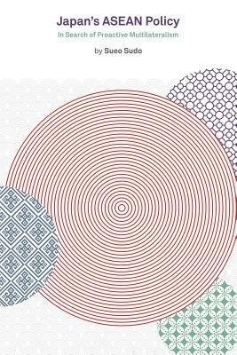Japan's ASEAN Policy: In Search of Proactive Multilateralism - Sueo Sudo - cover