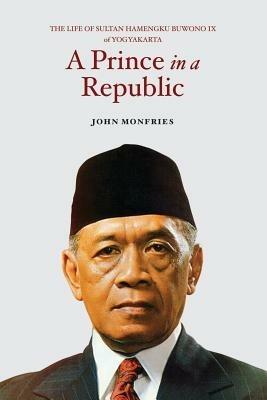 A Prince in a Republic: The Life of Sultan Hamengku Buwono IX of Yogyakarta - John Monfries - cover