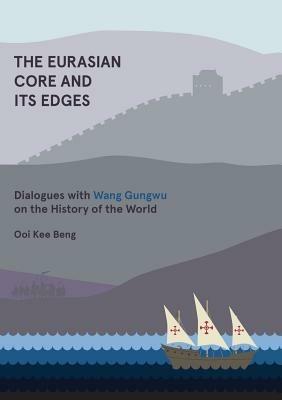 The Eurasian Core and Its Edges: Dialogues with Wang Gungwu on the History of the World - Ooi Kee Beng - cover