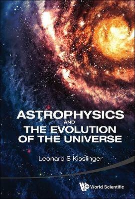 Astrophysics And The Evolution Of The Universe - Leonard S Kisslinger - cover