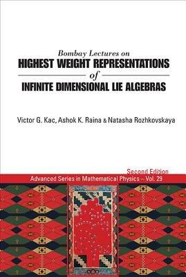 Bombay Lectures On Highest Weight Representations Of Infinite Dimensional Lie Algebras (2nd Edition) - Ashok K Raina,Victor G Kac,Natasha Rozhkovskaya - cover