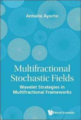 Multifractional Stochastic Fields: Wavelet Strategies In Multifractional Frameworks - Antoine Ayache - cover