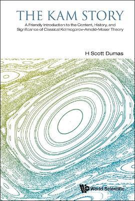 Kam Story, The: A Friendly Introduction To The Content, History, And Significance Of Classical Kolmogorov-arnold-moser Theory - H Scott Dumas - cover