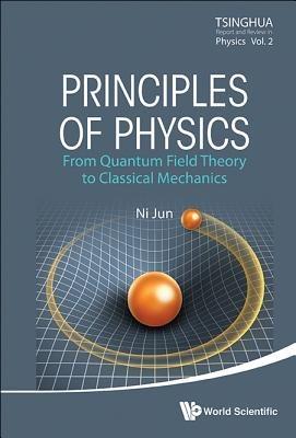 Principles Of Physics: From Quantum Field Theory To Classical Mechanics - Jun Ni - cover