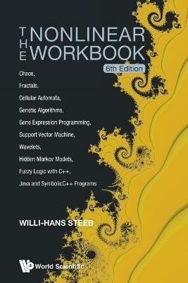 Nonlinear Workbook, The: Chaos, Fractals, Cellular Automata, Genetic Algorithms, Gene Expression Programming, Support Vector Machine, Wavelets, Hidden Markov Models, Fuzzy Logic With C++, Java And Symbolicc++ Programs (6th Edition) - Willi-Hans Steeb - cover