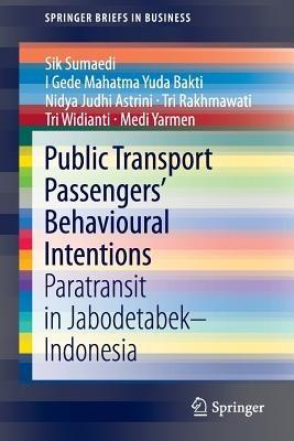 Public Transport Passengers’ Behavioural Intentions: Paratransit in Jabodetabek–Indonesia - Sik Sumaedi,I Gede Mahatma Yuda Bakti,Nidya Judhi Astrini - cover