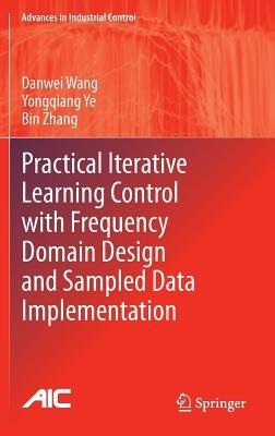 Practical Iterative Learning Control with Frequency Domain Design and Sampled Data Implementation - Danwei Wang,Yongqiang Ye,Bin Zhang - cover