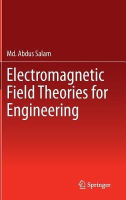 Electromagnetic Field Theories for Engineering - Md. Abdus Salam - cover