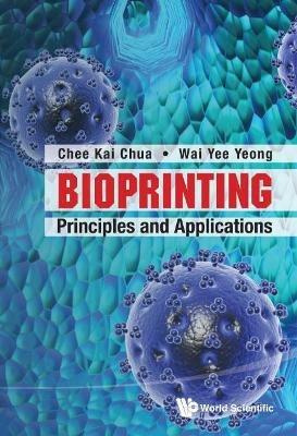 Bioprinting: Principles And Applications - Chee Kai Chua,Wai Yee Yeong - cover