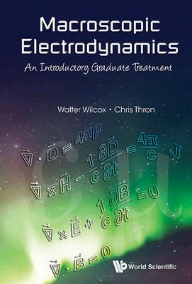 Macroscopic Electrodynamics: An Introductory Graduate Treatment - Walter Mark Wilcox,Christopher P Thron - cover