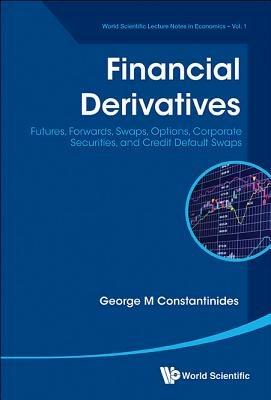 Financial Derivatives: Futures, Forwards, Swaps, Options, Corporate Securities, And Credit Default Swaps - George Michael Constantinides - cover