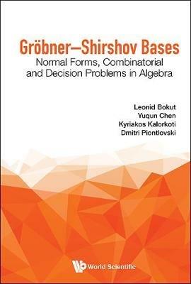 Grobner-shirshov Bases: Normal Forms, Combinatorial And Decision Problems In Algebra - Leonid Bokut,Yuqun Chen,Kyriakos Kalorkoti - cover