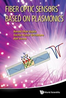 Fiber Optic Sensors Based On Plasmonics - Banshi Dhar Gupta,Roli Verma,Sachin Kumar Srivastava - cover