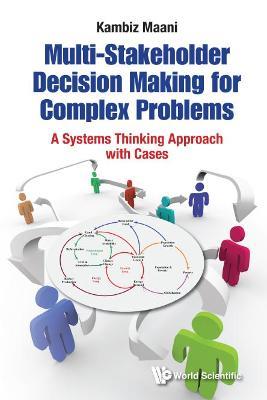 Multi-stakeholder Decision Making For Complex Problems: A Systems Thinking Approach With Cases - Kambiz Maani - cover