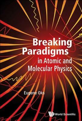 Breaking Paradigms In Atomic And Molecular Physics - Eugene Oks - cover