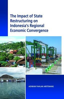 The Impact of State Restructuring on Regional Economic Development in Indonesia - Adiwan Fahlan Aritenang - cover