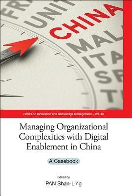 Managing Organizational Complexities With Digital Enablement In China: A Casebook - cover