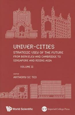 Univer-cities: Strategic View Of The Future - From Berkeley And Cambridge To Singapore And Rising Asia - Volume Ii - cover