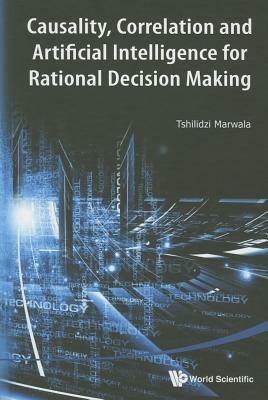 Causality, Correlation And Artificial Intelligence For Rational Decision Making - Tshilidzi Marwala - cover