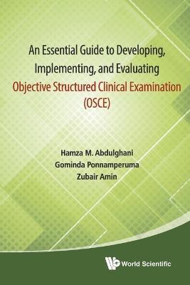 Essential Guide To Developing, Implementing, And Evaluating Objective Structured Clinical Examination, An (Osce) - Hamza Mohammad Abdulghani,Gominda Ponnamperuma,Zubair Amin - cover