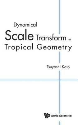 Dynamical Scale Transform In Tropical Geometry - Tsuyoshi Kato - cover