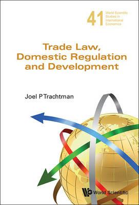Trade Law, Domestic Regulation And Development - Joel P Trachtman - cover