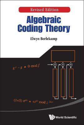 Algebraic Coding Theory (Revised Edition) - Elwyn R Berlekamp - cover